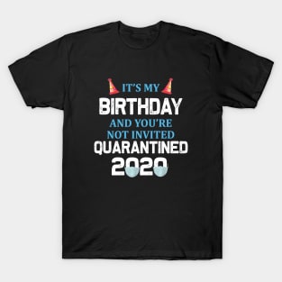 It’s My Birthday And You’re Not Invited Quarantined 2020 Social Distancing Birthday T-Shirt